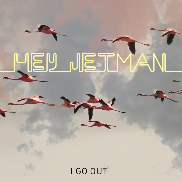 HeyJetman 'I Go Out'